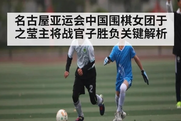名古屋亚运会中国围棋女团于之莹主将战官子胜负关键解析