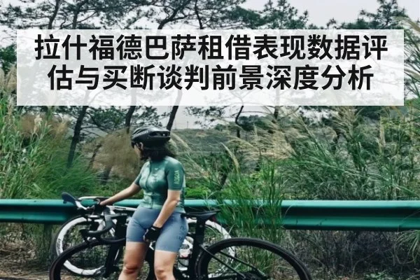 拉什福德巴萨租借表现数据评估与买断谈判前景深度分析